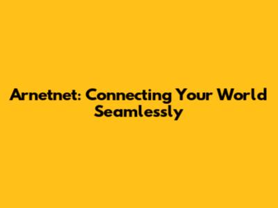 Arnetnet: Connecting Your World Seamlessly