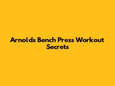 Arnold's Bench Press Workout Secrets