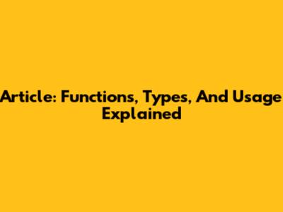 Article: Functions, Types, And Usage Explained