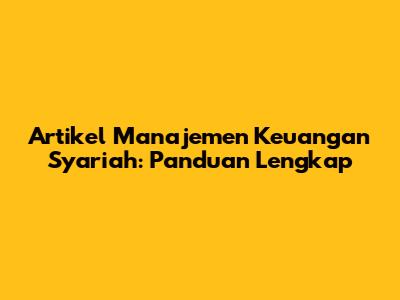 Artikel Manajemen Keuangan Syariah: Panduan Lengkap
