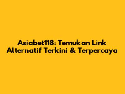 Asiabet118: Temukan Link Alternatif Terkini & Terpercaya