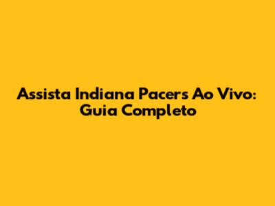 Assista Indiana Pacers Ao Vivo: Guia Completo