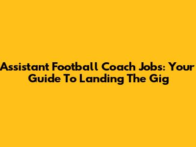 Assistant Football Coach Jobs: Your Guide To Landing The Gig