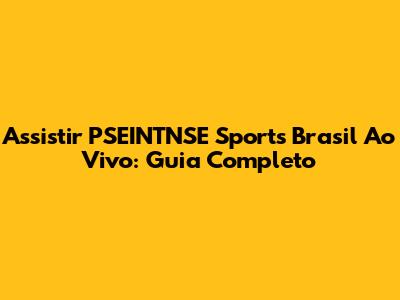 Assistir PSEINTNSE Sports Brasil Ao Vivo: Guia Completo