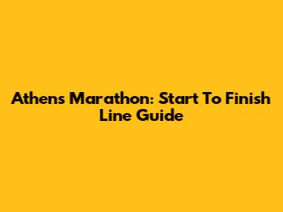 Athens Marathon: Start To Finish Line Guide