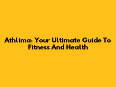 Athlima: Your Ultimate Guide To Fitness And Health