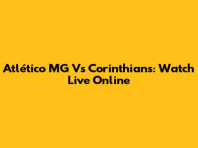Atlético MG Vs Corinthians: Watch Live Online