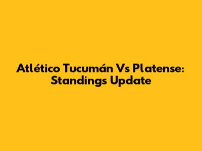 Atlético Tucumán Vs Platense: Standings Update