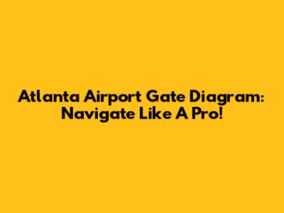 Atlanta Airport Gate Diagram: Navigate Like A Pro!