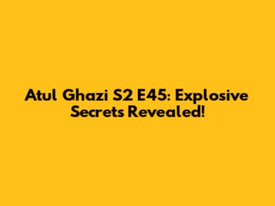 Atul Ghazi S2 E45: Explosive Secrets Revealed!