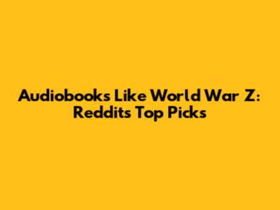 Audiobooks Like World War Z: Reddit's Top Picks