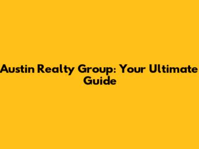 Austin Realty Group: Your Ultimate Guide