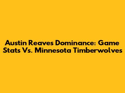 Austin Reaves' Dominance: Game Stats Vs. Minnesota Timberwolves