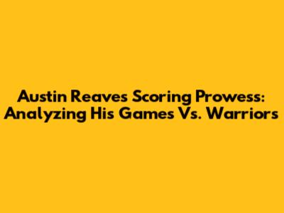 Austin Reaves' Scoring Prowess: Analyzing His Games Vs. Warriors