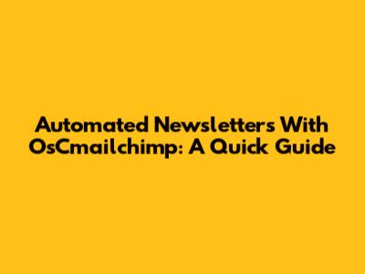 Automated Newsletters With OsCmailchimp: A Quick Guide