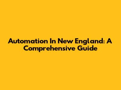 Automation In New England: A Comprehensive Guide