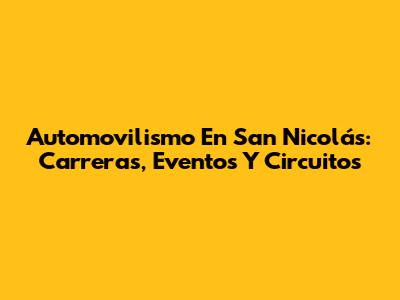 Automovilismo En San Nicolás: Carreras, Eventos Y Circuitos