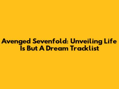 Avenged Sevenfold: Unveiling 'Life Is But A Dream' Tracklist