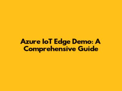 Azure IoT Edge Demo: A Comprehensive Guide