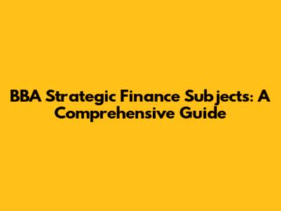 BBA Strategic Finance Subjects: A Comprehensive Guide