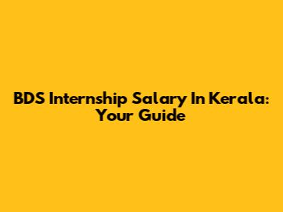 BDS Internship Salary In Kerala: Your Guide