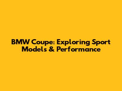 BMW Coupe: Exploring Sport Models & Performance
