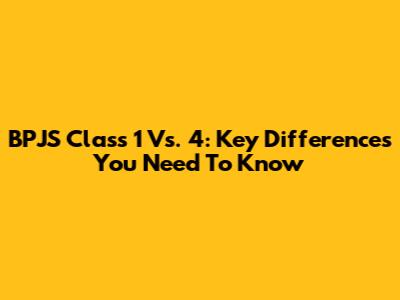 BPJS Class 1 Vs. 4: Key Differences You Need To Know