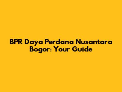 BPR Daya Perdana Nusantara Bogor: Your Guide