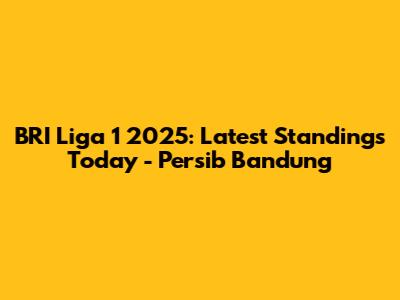 BRI Liga 1 2025: Latest Standings Today - Persib Bandung