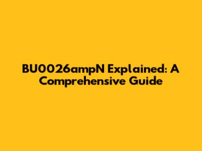 BU0026ampN Explained: A Comprehensive Guide