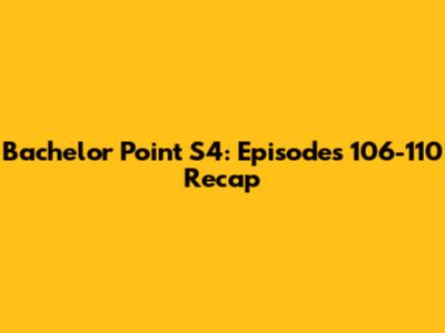 Bachelor Point S4: Episodes 106-110 Recap