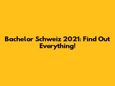 Bachelor Schweiz 2021: Find Out Everything!