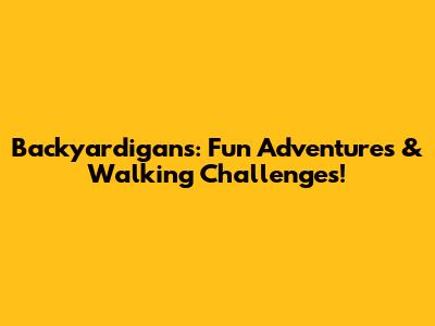 Backyardigans: Fun Adventures & Walking Challenges!