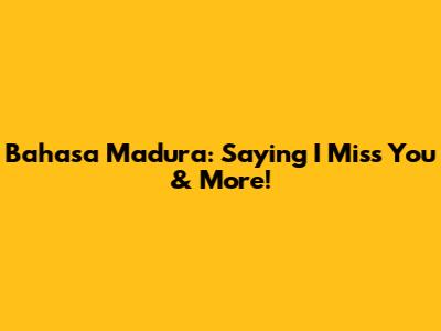 Bahasa Madura: Saying "I Miss You" & More!