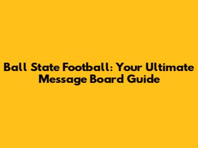 Ball State Football: Your Ultimate Message Board Guide