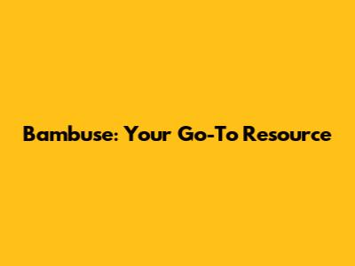 Bambuse: Your Go-To Resource