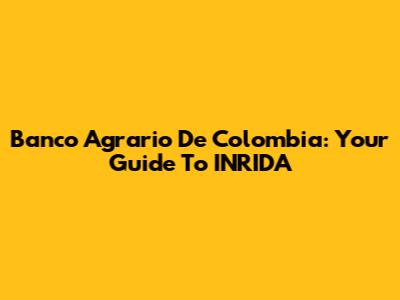 Banco Agrario De Colombia: Your Guide To INRIDA