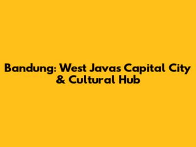 Bandung: West Java's Capital City & Cultural Hub