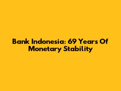 Bank Indonesia: 69 Years Of Monetary Stability