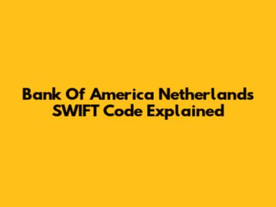Bank Of America Netherlands SWIFT Code Explained