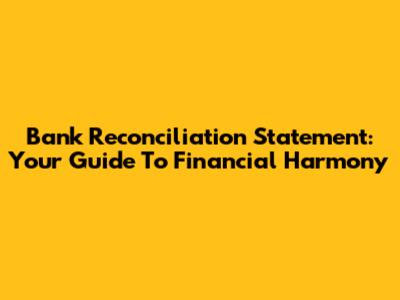 Bank Reconciliation Statement: Your Guide To Financial Harmony