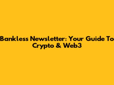 Bankless Newsletter: Your Guide To Crypto & Web3