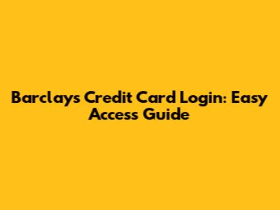 Barclays Credit Card Login: Easy Access Guide