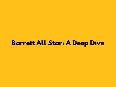 Barrett All Star: A Deep Dive