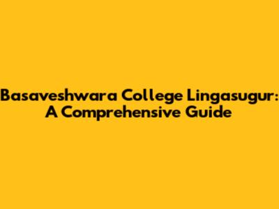 Basaveshwara College Lingasugur: A Comprehensive Guide