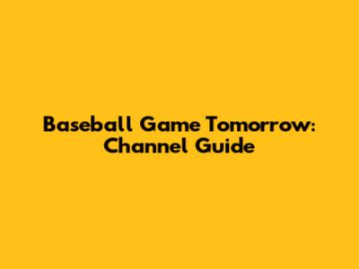 Baseball Game Tomorrow: Channel Guide