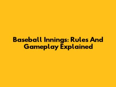 Baseball Innings: Rules And Gameplay Explained