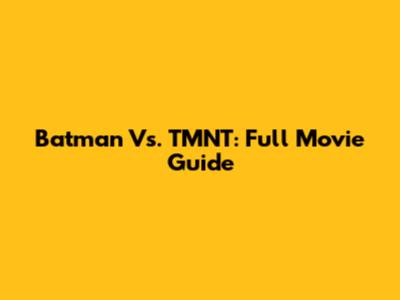 Batman Vs. TMNT: Full Movie Guide