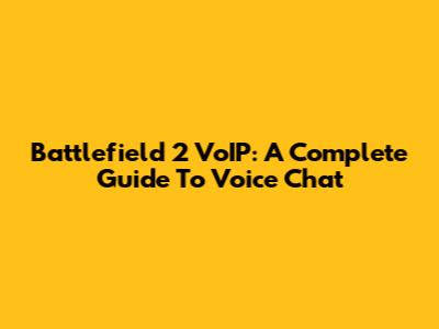 Battlefield 2 VoIP: A Complete Guide To Voice Chat
