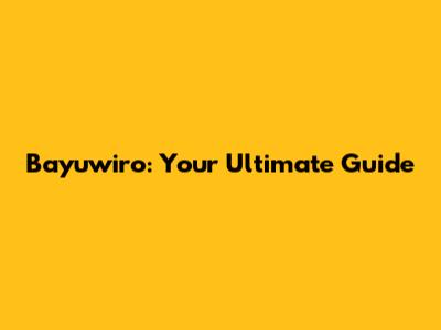 Bayuwiro: Your Ultimate Guide